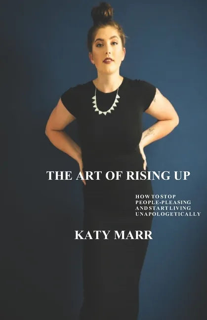 The Art of Rising Up: How to Stop People-Pleasing and Start Living Unapologetically - Paperback
