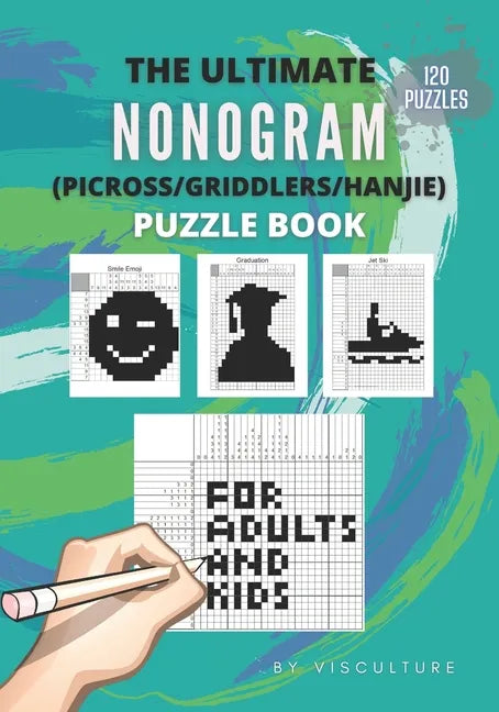 The Ultimate Nonogram (Picross/Griddlers/Hanjie) Puzzle Book for Adults and Kids: 120 Nonogram Puzzles for All Ages, Nonogram Puzzle Books, Hard and E - Paperback