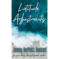 Latitude Adjustments: Jimmy Buffett Quotes for Your Daily Dose of Tropical Wisdom - Hardcover