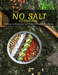 The No Salt Cookbook: Reduce or Eliminate Salt Without Sacrificing Flavor - Paperback