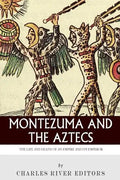 Montezuma and the Aztecs: The Life and Death of an Empire and Its Emperor - Paperback
