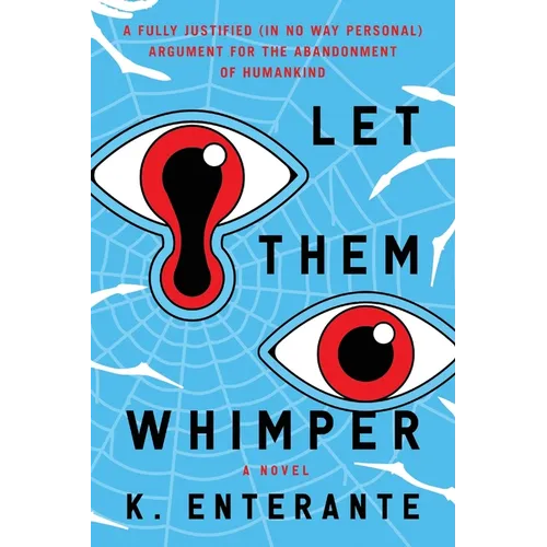 Let Them Whimper: A Fully Justified (In No Way Personal) Argument for the Abandonment of Humankind: A Novel - Paperback