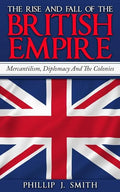 The Rise And Fall Of The British Empire: Mercantilism, Diplomacy And The Colonies - Paperback