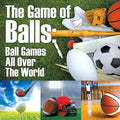 The Game of Balls: Ball Games All Over The World - Paperback
