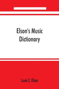 Elson's music dictionary; containing the definition and pronunciation of such terms and signs as are used in modern music; together with a list of for - Paperback