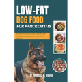 Low Fat Dog Food for Pancreatitis: Nutrient-Packed Canine Cuisine: Low-Fat Dog Food Ideal for Pancreatitis Support - Paperback