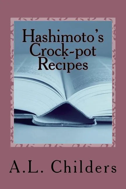 Hashimoto's Crock-pot Recipes: Added bonus: How I put my Hashimoto's into Remission - Paperback