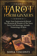 Tarot for Beginners: Begin Your Exploration & Reveal The Mysteries & Wonder of The Tarot, Tarot Card Meanings, Spreads, Numerology & More - Paperback