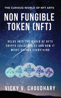 Non Fungible Token (NFT): Delve Into The World of NFTs Crypto Collectibles And How It Might Change Everything? - Hardcover