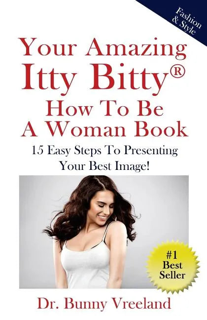 Your Amazing Itty Bitty How To Be A Woman Book: 15 Easy Steps to Presenting Your Best Image! - Paperback