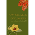 A Whole Mess of Flowers - Paperback