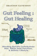 Gut Feeling: Gut Healing: Blending Specific Carbohydrate Diet, Whole Food Nutrition, & Holistic Lifestyle - Paperback
