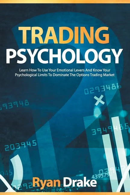 Trading Psychology: Learn How To Use Your Emotional Levers And Know Your Psychological Limits To Dominate The Options Trading Market - Paperback