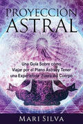 Proyección astral: Una guía sobre cómo viajar por el plano astral y tener una experiencia fuera del cuerpo - Paperback