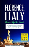 Florence: Florence, Italy: Travel Guide Book-A Comprehensive 5-Day Travel Guide to Florence + Tuscany, Italy & Unforgettable Italian Travel - Paperback