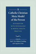 A Catholic Christian Meta-Model of the Person: Integration of Psychology and Mental Health Practice - Hardcover