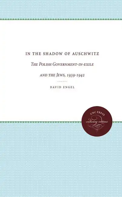 In the Shadow of Auschwitz: The Polish Government-In-Exile and the Jews, 1939-1942 - Paperback