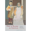 How to Become an American: A History of Immigration, Assimilation, and Loneliness - Paperback