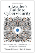 A Leader's Guide to Cybersecurity: Why Boards Need to Lead--And How to Do It - Hardcover