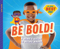 Be Bold!: A Hero's Guide to Being Brave: A Hero's Guide to Being Brave - Library Binding