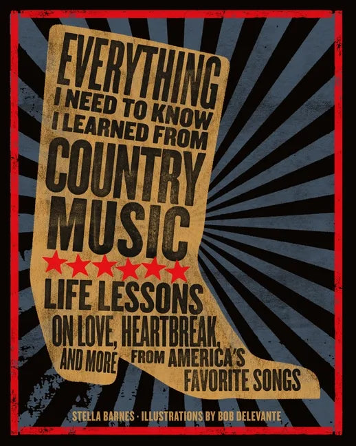 Everything I Need to Know I Learned from Country Music: Life Lessons on Love, Heartbreak, and More from America's Favorite Songs - Hardcover