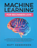 Machine Learning for Beginners 2019: The Ultimate Guide to Artificial Intelligence, Neural Networks, and Predictive Modelling (Data Mining Algorithms - Paperback
