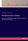The Strife of Love in a Dream: being the Elizabethan version of the first book of the Hypnerotomachia - Paperback