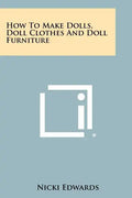 How To Make Dolls, Doll Clothes And Doll Furniture - Paperback