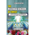 The Millennial Kingdom of Christ: All the Facts about the Millennium and the Great White Throne Judgement - Paperback