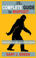 The Complete Guide to BIGFOOT: Accounts, Evidence, and Critical Inquiries - Paperback