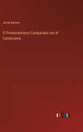 El Protestantismo Comparado con el Catolicismo - Hardcover