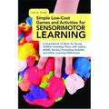 Simple Low-Cost Games and Activities for Sensorimotor Learning: A Sourcebook of Ideas for Young Children Including Those with Autism, Adhd, Sensory Pr - Paperback