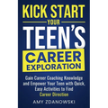 Kick Start Your Teen's Career Exploration: GAIN CAREER COACHING KNOWLEDGE and EMPOWER YOUR TEEN with QUICK, EASY ACTIVITIES to FIND CAREER DIRECTION - Paperback