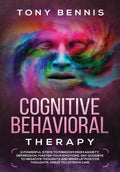Cognitive Behavioral Therapy: 11 Powerful Steps to Freedom from Anxiety, Depression, Master Your Emotions, Say Goodbye to Negative Thoughts and Brin - Hardcover