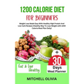 1200 Calorie Diet for Beginner: Weight Loss Made Easy With Healthy High Protein And Low Carb Recipes (Healthy Way To Lose Weight with 1200 Calorie Mea - Paperback