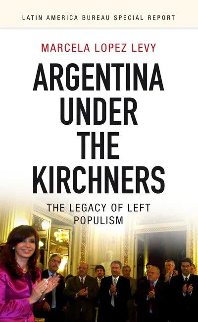 Argentina Under the Kirchners: The Legacy of Left Populism - Paperback