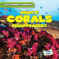 What If Corals Disappeared? - Library Binding
