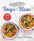 Super Easy Soups and Stews: 100 Soups, Stews, Broths, Chilis, Chowders, and More! - Paperback