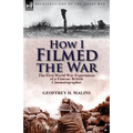 How I Filmed the War: the First World War Experiences of a Famous British Cinematographer - Paperback