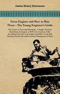 Farm Engines And How To Run Them - The Young Engineer's Guide - A Simple, Practical Hand Book, For Expects As Well As For Amateurs, Fully Describing E - Paperback