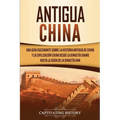 Antigua China: Una guía fascinante sobre la historia antigua de China y la civilización china desde la dinastía Shang hasta la caída de la dinastía Ha - Paperback