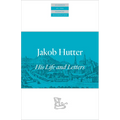 Jakob Hutter: His Life and Letters - Paperback