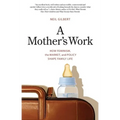 A Mother's Work: How Feminism, the Market, and Policy Shape Family Life - Paperback