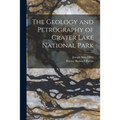The Geology and Petrography of Crater Lake National Park - Paperback