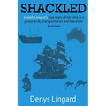 Shackled: Joseph Lingard's true story of his time in a prison hulk, transportation and travels in Australia. - Paperback