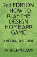 2nd EDITION - HOW TO PLAY THE DESIGN HOME APP GAME: A Beginner's Guide - Paperback
