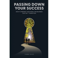 Passing Down Your Success: How to Prepare Your Family and Business for the 1st Transition - Paperback
