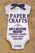 Paper Crafts: 51 Card & Invitation Crafts For Birthdays, Weddings, Showers, Parties, & Much More! (2nd Edition) - Paperback