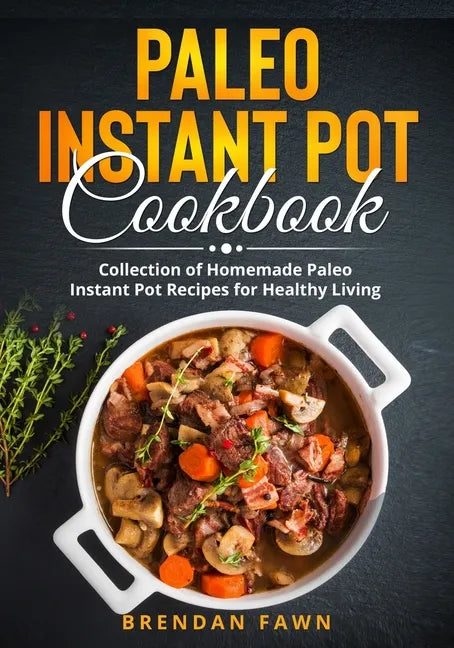 Paleo Instant Pot Cookbook: Collection of Homemade Paleo Instant Pot Recipes for Healthy Living - Paperback