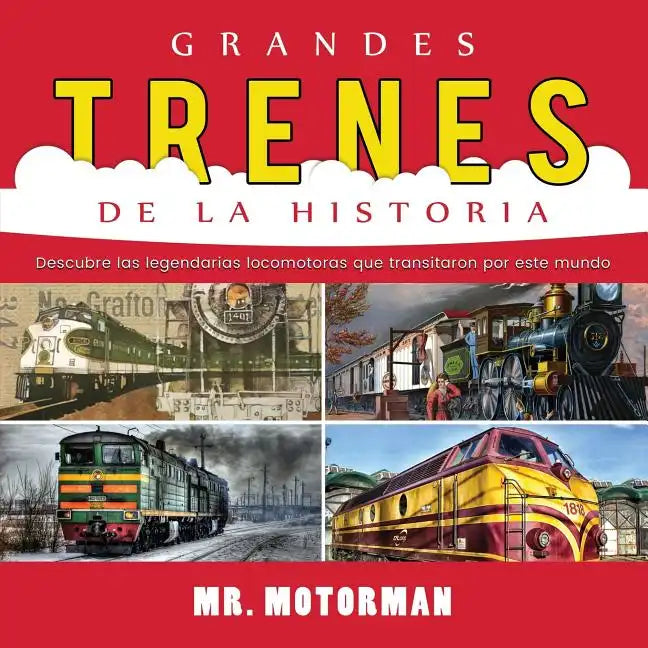 Grandes Trenes de la Historia: Descubre las legendarias locomotoras que transitaron por este mundo - Paperback
